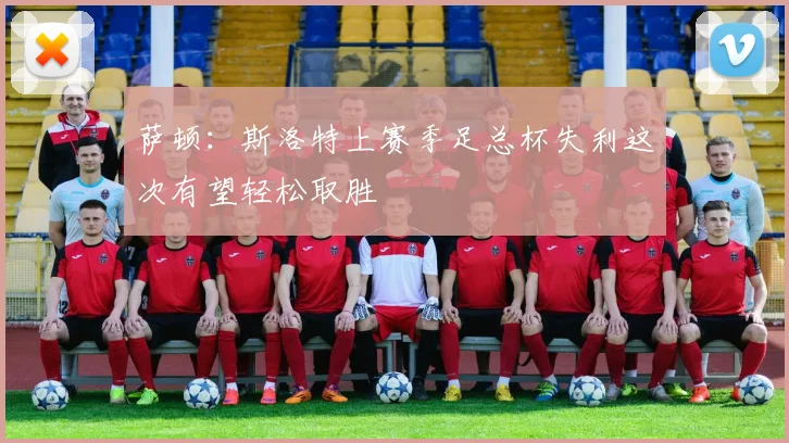 萨顿：斯洛特上赛季足总杯失利这次有望轻松取胜