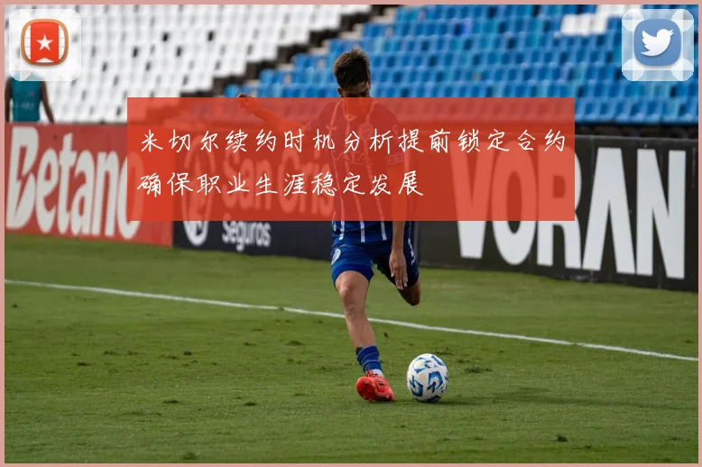 米切尔续约时机分析提前锁定合约确保职业生涯稳定发展