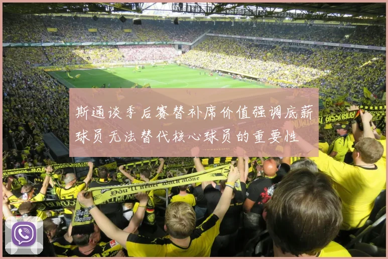 斯通谈季后赛替补席价值强调底薪球员无法替代核心球员的重要性