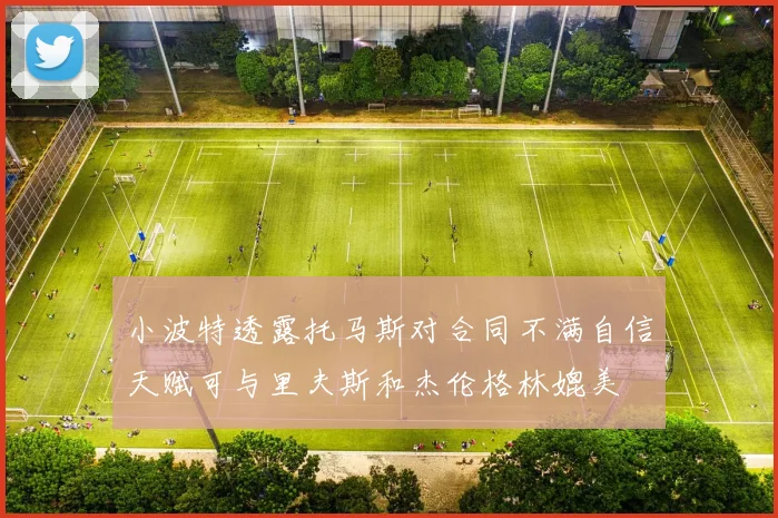 小波特透露托马斯对合同不满自信天赋可与里夫斯和杰伦格林媲美
