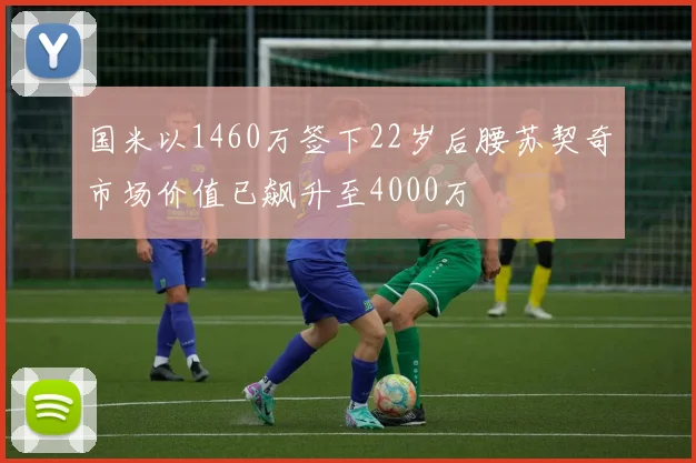 国米以1460万签下22岁后腰苏契奇市场价值已飙升至4000万
