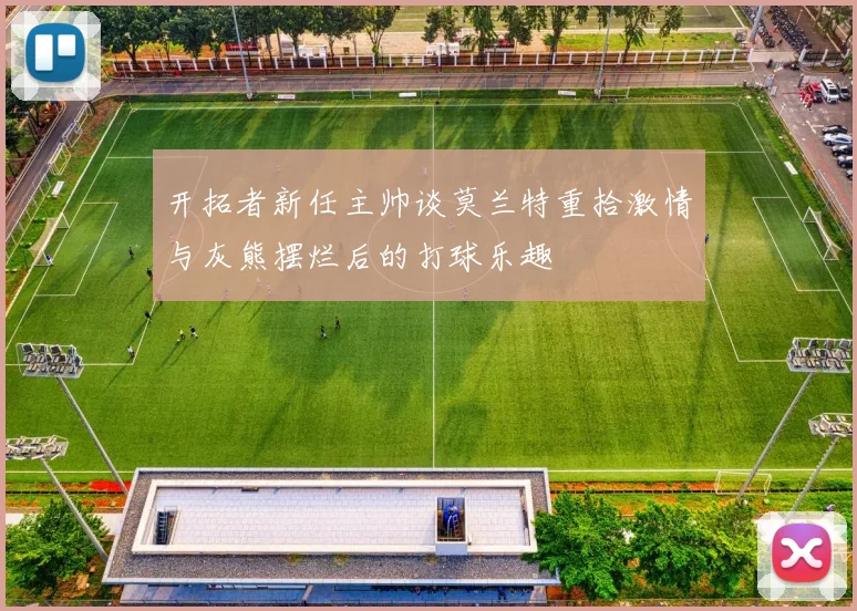 开拓者新任主帅谈莫兰特重拾激情与灰熊摆烂后的打球乐趣